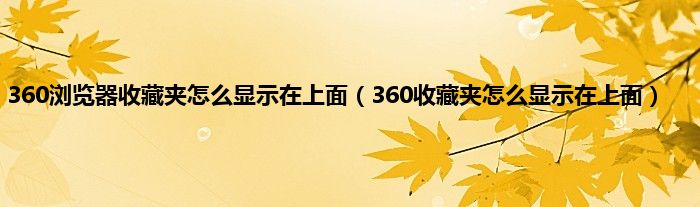 360浏览器收藏夹怎么显示在上面（360收藏夹怎么显示在上面）