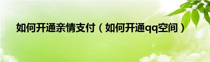 如何开通亲情支付（如何开通qq空间）