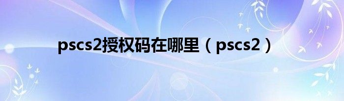 pscs2授权码在哪里（pscs2）