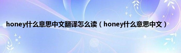 honey是什么意思中文翻译怎么读（honey是什么意思中文）