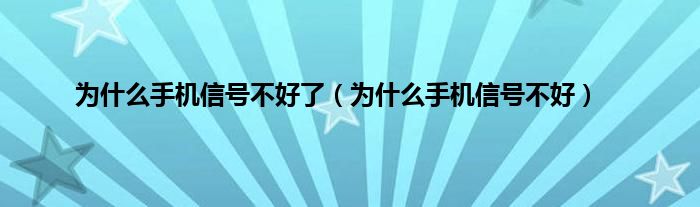 为是什么手机信号不好了（为是什么手机信号不好）