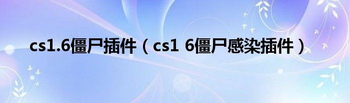 cs1.6僵尸插件（cs1 6僵尸感染插件）