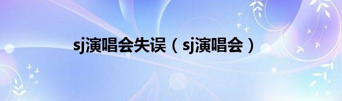 sj演唱会失误（sj演唱会）