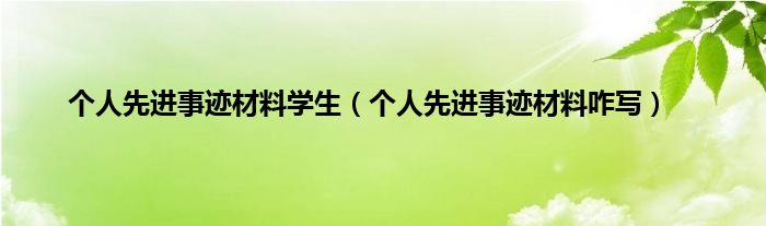 个人先进事迹材料学生（个人先进事迹材料咋写）