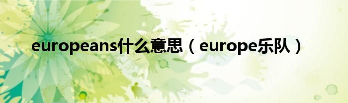 europeans是什么意思（europe乐队）