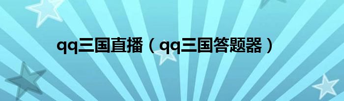 qq三国直播（qq三国答题器）