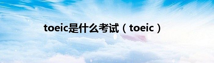 toeic是是什么考试（toeic）