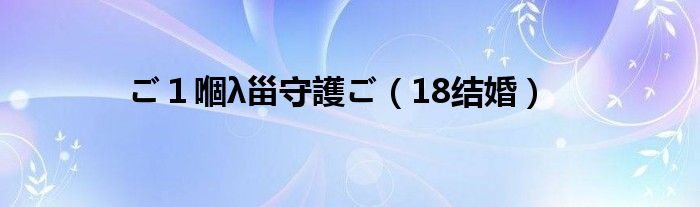 ご１嗰λ甾守護ご（18结婚）