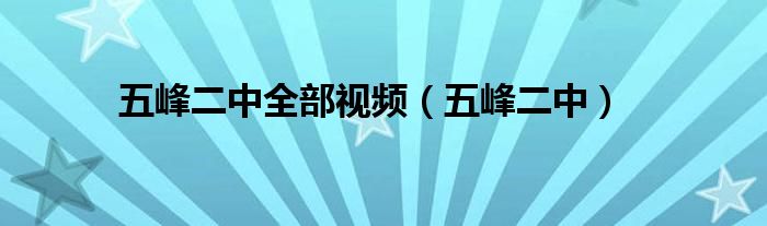 五峰二中全部视频（五峰二中）