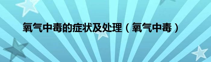 氧气中毒的症状及处理（氧气中毒）