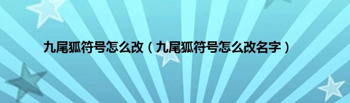 九尾狐符号怎么改（九尾狐符号怎么改名字）