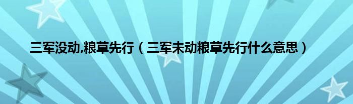 三军没动,粮草先行（三军未动粮草先行是什么意思）