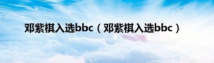 邓紫棋入选bbc（邓紫棋入选bbc）