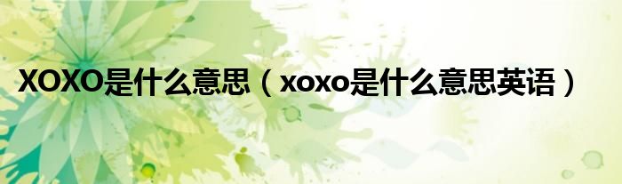 XOXO是是什么意思（xoxo是是什么意思英语）