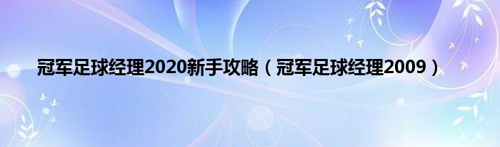 冠军足球经理2020新手攻略（冠军足球经理2009）