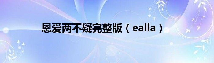 恩爱两不疑完整版（ealla）