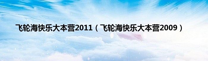 飞轮海快乐大本营2011（飞轮海快乐大本营2009）