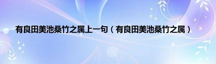 有良田美池桑竹之属上一句（有良田美池桑竹之属）