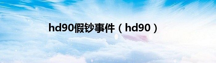 hd90假钞事件（hd90）