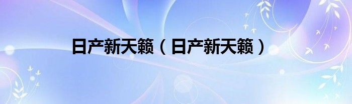 日产新天籁（日产新天籁）