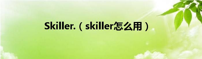 Skiller.（skiller怎么用）