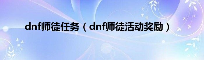 dnf师徒任务（dnf师徒活动奖励）