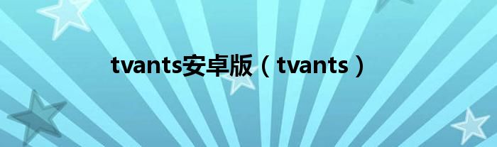 tvants安卓版（tvants）