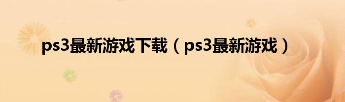 ps3最新游戏下载（ps3最新游戏）