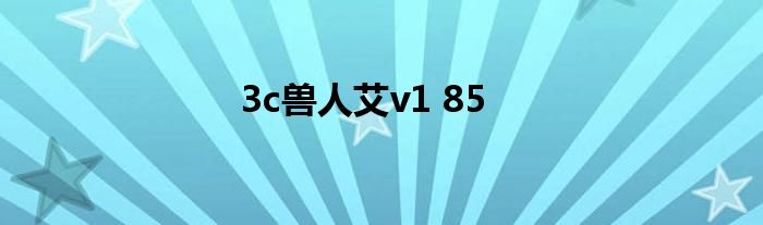 3c兽人艾v1 85