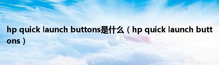 hp quick launch buttons是是什么（hp quick launch buttons）