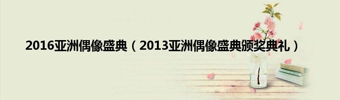 2016亚洲偶像盛典（2013亚洲偶像盛典颁奖典礼）