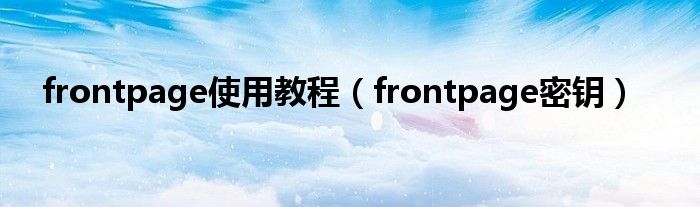 frontpage使用教程（frontpage密钥）