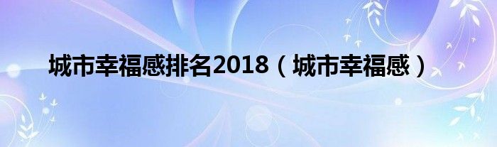 城市幸福感排名2018（城市幸福感）