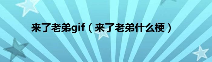 来了老弟gif（来了老弟是什么梗）