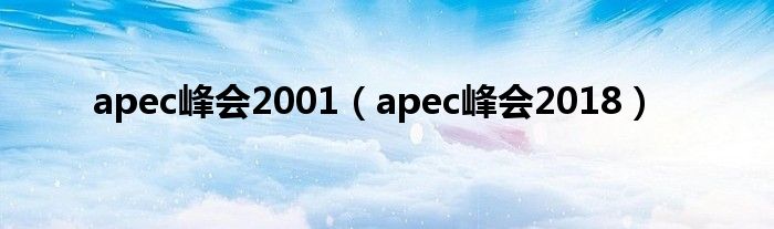 apec峰会2001（apec峰会2018）