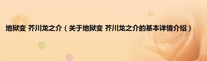 地狱变 芥川龙之介（关于地狱变 芥川龙之介的基本详情介绍）