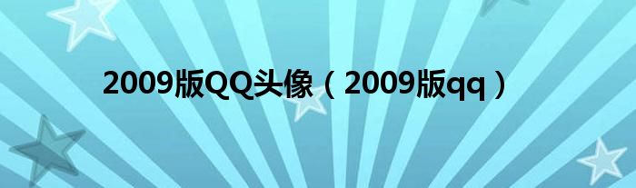 2009版QQ头像（2009版qq）