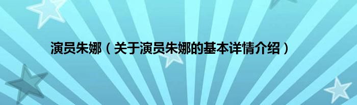 演员朱娜（关于演员朱娜的基本详情介绍）