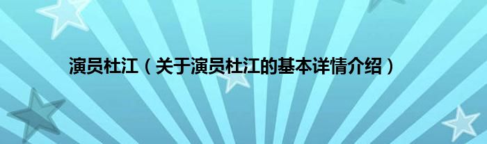 演员杜江（关于演员杜江的基本详情介绍）