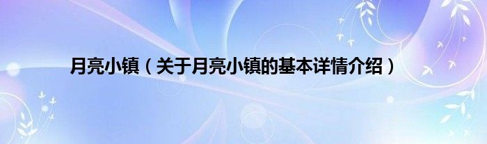 月亮小镇（关于月亮小镇的基本详情介绍）