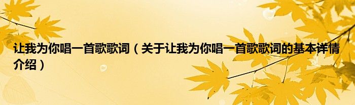 让我为你唱一首歌歌词（关于让我为你唱一首歌歌词的基本详情介绍）