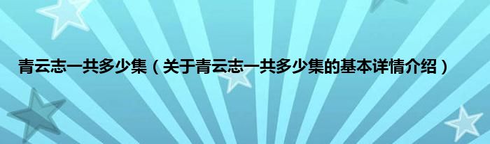 青云志一共多少集（关于青云志一共多少集的基本详情介绍）