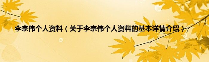 李宗伟个人资料（关于李宗伟个人资料的基本详情介绍）