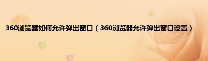 360浏览器如何允许弹出窗口（360浏览器允许弹出窗口设置）