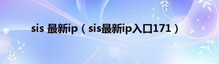 sis 最新ip（sis最新ip入口171）