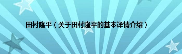 田村隆平（关于田村隆平的基本详情介绍）