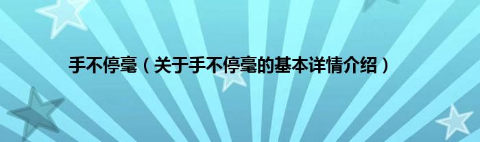 手不停毫（关于手不停毫的基本详情介绍）