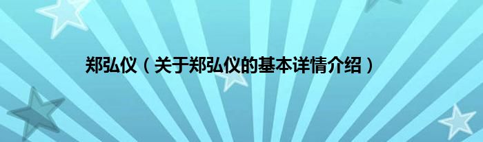 郑弘仪（关于郑弘仪的基本详情介绍）