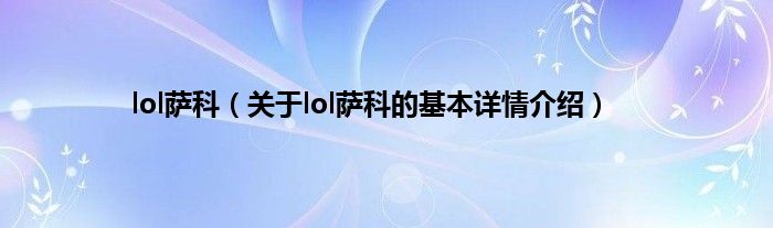 lol萨科（关于lol萨科的基本详情介绍）