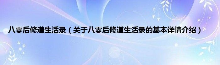 八零后修道生活录（关于八零后修道生活录的基本详情介绍）